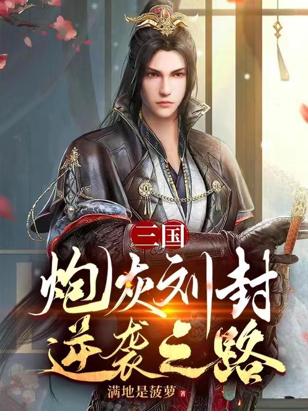 三国:炮灰刘封逆袭之路小说